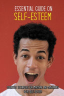 Essential Guide On Self-Esteem Cognitive Techniques For Improving And Maintaining Your Self-Esteem: Happiness Self Help Books