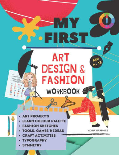 MY FIRST: ART, DESIGN & FASHION Workbook | Ages 8-13 | 95 Worksheets |Design Learning Basic Activities &Theories, Fashion outfits, Typography and Art; ... to get started with design, fashion and art.