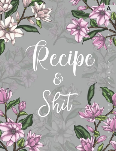 Recipe and Shit: Large Blank Cookbook Recipe Journal to Write In with A-Z Alphabetical Tabs for Foodies Cooks and Chefs, Magnolia Flower Design Gray