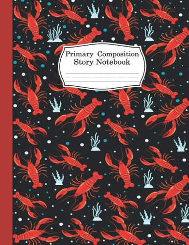 Lobster Primary Composition Story Notebook For Men, Women, Girls, Boys And Kids: Funny Lobster Notebook And Journal Primary Composition Story Notebook for Writing - 8.5 x 11 Inches - 100 Pages