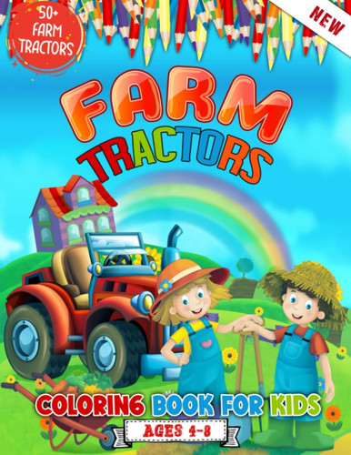 Farm Tractors Coloring Book For Kids Ages 4 to 8 52 Awesome Farm Tractors Coloring Illustrations For Kids Who Love Farming - Cute Tractors Coloring Book For Children