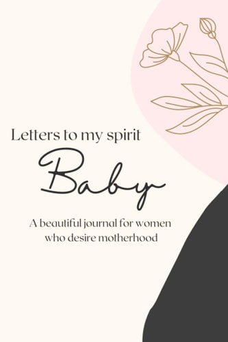 Letters to my spirit baby: A beautiful journal for women who desire motherhood