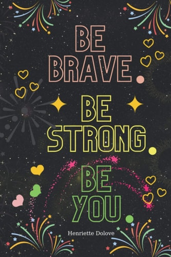 Be Brave Be Strong Be You An Amazing Inspirational Journal to Write in with Motivational Quotes. | Lined Notebook to Write in with Daily Inspirational Quotes for Men and Women of All Ages