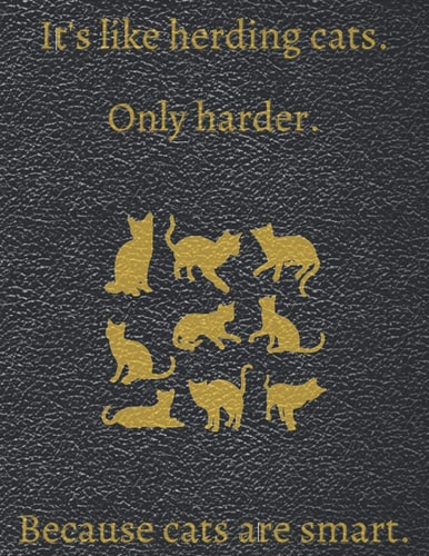 It's Like Herding Cats. Only Harder. Because Cats Are Smart 8. 5X11 184 Blank Lined Pages a Journal for Principals, Teachers, Managers, Bosses, Team Leads and Anyone Else Who's In-Charge Because Someone Has to Be