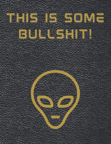 This Is Some Bullshit! 8. 5X11 184 Blank Lined Pages - a Journal for Interns, Student Workers, Aliens (Earthers Or Extraterrestrials) and Anyone Else Who Has to Deal with Earth Bureaucracy