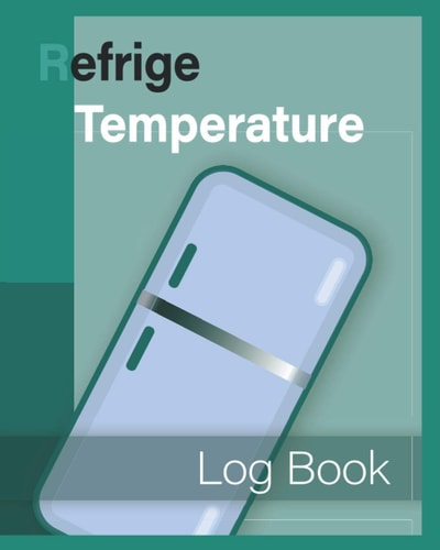 Fridge Temperature Log Book: Food Temperature Log Sheets, Daily Temperature Log Sheet For Refrigerator, Perfect for Business, Bars, Restaurants, Cuisine Outlets, Home & More.