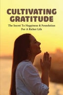 Cultivating Gratitude: the Secret to Happiness and Foundation for a Richer Life Gratitude Meditation Guided