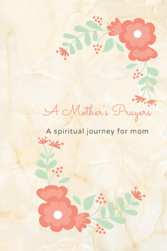 A Mother's Prayers: A spiritual journey for mom