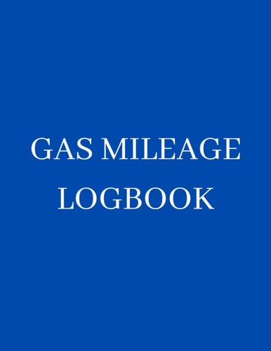 Gas Mileage Logbook: Log Book For Gas Usage. Track Miles and Gas Expenses For Your Tax Return. Blue Log Book.
