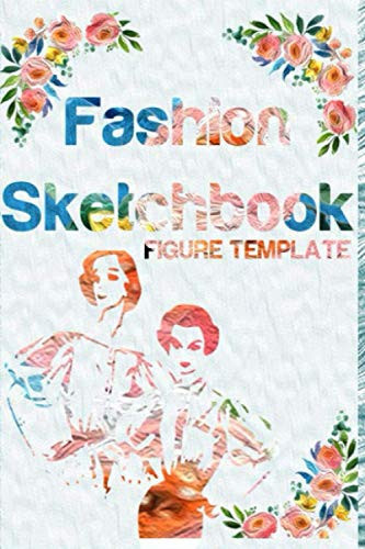 Fashion Sketchbook Figure Template: 251 Female and Male Figure Template for Easily Sketching Your Fashion Design Styles: fashion, design, sketchbook, ... real, template, templates, drawing,draw
