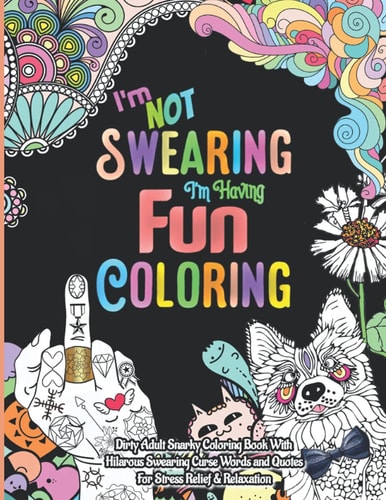 I'm Not Swearing I´m Having Fun Coloring Dirty Adult Snarky Coloring Book with Hilarious Swearing Curse Words and Quotes for Stress Relieving and Relaxation Fun Gag Gift