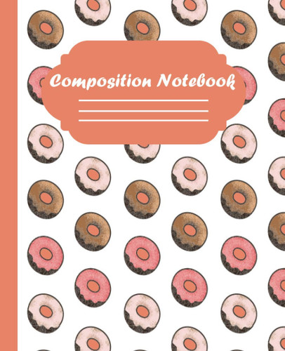 Composition Notebook: Pretty Colorful Donuts Workbook for Girls Kids Teens Students for Back to School and Home College Writing Notes , 7.5x9.25, 100 Pages, Wide-Ruled (Donut Composition Notebook)