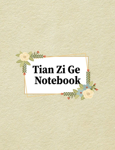 Tian Zi Ge NoteBook: Learn To Write Mandarin Chinese Language Characters, Chinese Character Writing Practice Book.