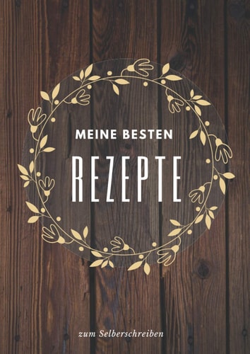 Meine besten Rezepte: Ein Rezeptbuch zum Selberschreiben | Das Personalisierte Kochbuch zum Eintragen meiner liebsten Rezepte | DIY Rezeptbuch schreiben | A4