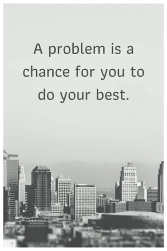 A problem is a chance for You to do Your best: Inspirational Notebook with Unique Cover. 6” x 9”, 200 Full Lined Pages – Motivational Journal. Unusual Notebooks Company
