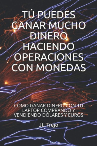 Tú puedes ganar mucho dinero haciendo operaciones con monedas Cómo ganar dinero con tu laptop comprando y vendiendo dólares y euros
