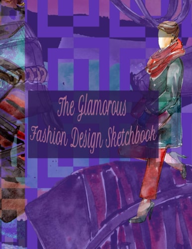 The Glamorous Fashion Design Sketchbook: A Prêt-à-porter notebook with templates