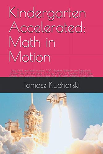 Kindergarten Accelerated Math in Motion: Say, Write, and Spell Numbers 1-20. Gradual Addition and Subtraction. Greater/less Than and Equal. Count by 2's and 5's. Numbers 1-100 Table. Shapes. Time. Currency. Honors Page. Over 149 Math Problems. Much More.