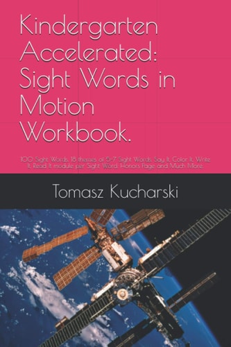 Kindergarten Accelerated: Sight Words in Motion Workbook.: 100 Sight Words. 18 themes of 5-7 Sight Words. Say It, Color It, Write It, Read It module per Sight Word. Honors Page and Much More.