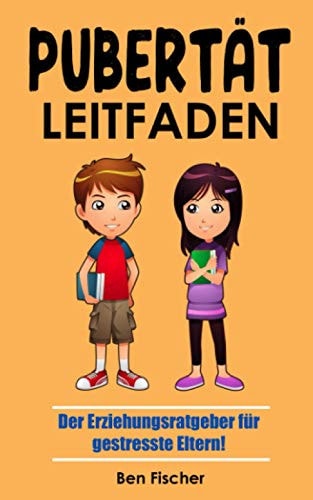 Pubertät Leitfaden der Erziehungsratgeber für gestresste Eltern! Begleitet euer Kind gelassen mit Liebe, Respekt und ohne zu schreien auf die nervenaufreibende Achterbahnfahrt zum Erwachsenwerden