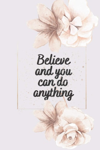 Believe and you can do anything: A guided mindfulness journal for daily reflection: A guided mindfulness journal for women for self-exploration and reflection.