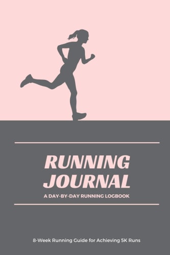 Running Journal - A Day-By-Day Running Logbook - 8-Week Running Guide for Achieving 5k Runs: Running journal / logbook, 8-week running Guide to ... Running Diary for tracking daily runs