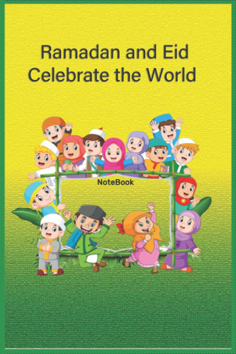 Ramadan and Eid Celebrate the World: Islamic Book for Muslim/Ramadan Eid Gift For Men Women Kids/Islamic Gift/Holy Month for Muslim Adults women ... Holy month/Gift 2021/Cute notebook for Muslim