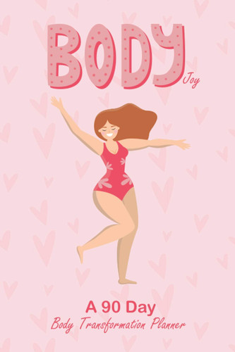 Body Joy Food and Fitness Journal: A 90 Day Body Transformation, Meal and Workout Planner for Weight Loss and Diet Plans for Women