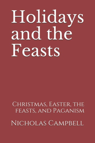 Holidays and the Feasts Christmas, Easter, the Feasts, and Paganism