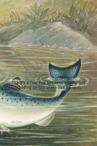 Fishing Log Book: There's a fine line between fishing and standing on the shore like an idiot.