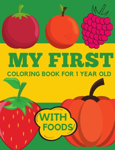 My First Coloring Book for 1 Year Old with Foods: Easy Colouring Book for Toddlers and Little Baby with Simple Pages | Fruits, Veggies and More ... | Big picture coloring books for toddlers