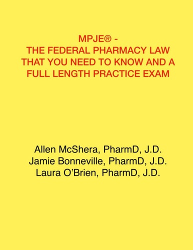 MPJE® - THE FEDERAL PHARMACY LAW THAT YOU NEED TO KNOW AND A FULL LENGTH PRACTICE EXAM