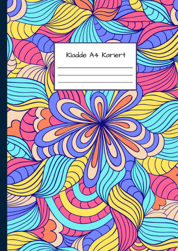 Kladde A4 Kariert: Notizbuch DIN A4 - Kladde kariert 5 mm - 110 Seiten - Notizheft, Tagebuch, Schreibbuch - Bunte Blumen Zeichnung (German Edition)
