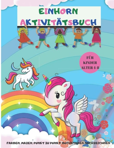EINHORN AKTIVITÄTSBUCH: Erstaunlich Spaß und pädagogische Arbeitsbuch der Färbung, Dot to Dot, Mazes und Tracing Buchstaben | Ein Kinder Malbuch und ... Einhorn Geschenke für Kinder (German Edition)