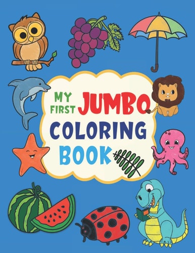 My First Jumbo Coloring Book: Big Coloring Book For Toddlers Ages 2-4 Years | First Coloring Book With Larger Images | Gift Idea For Kids Ages 2-4, 1-3