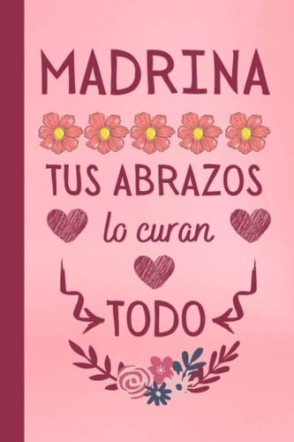 Madrina Tus Abrazos Lo Curan Todo: Dia del MADRE Regalos Originales , Puede ser usado como Libreta de Apuntes, , Planificador, Hacer Listas o como ... , Regalos Originales (Spanish Edition)