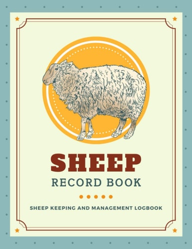 Sheep Record Book: Manage & Keep Track of Your Flock's Profiles, Immunizations, Milk Production, Breeding, Lambing, Deaths & More | Record Organizer Notebook for Sheep Farming & Raising