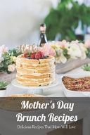 Mother's Day Brunch Recipes Delicious Recipes That Mom Will Love: Happy Mother's Day, Gift for Mom, Mother and Daughter, Mother's Day Gift 2021