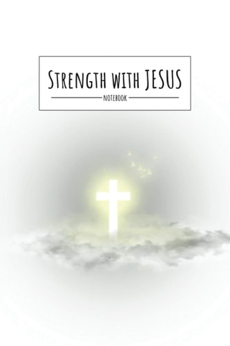 Strength With JESUS: Notebook/Journal With 12 Bible verse for strength