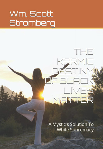 THE KARMIC DESTINY OF BLACK LIVES MATTER: A Mystic's Solution To White Supremacy