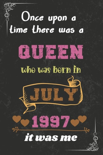 Once upon a time there was a queen who was born in July 1997 it was me: Birthday notebook for girl, women’s and kids. Thanksgiving, anniversary Diary for the girls who born in July 1997