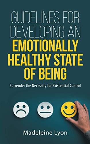 Guidelines for Developing An Emotionally Healthy State of Being: Surrender the Necessity for Existential Control