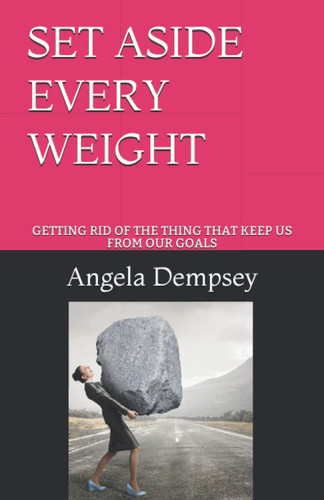 SET ASIDE EVERY WEIGHT: GETTING RID OF THE THING THAT KEEP US FROM OUR GOALS