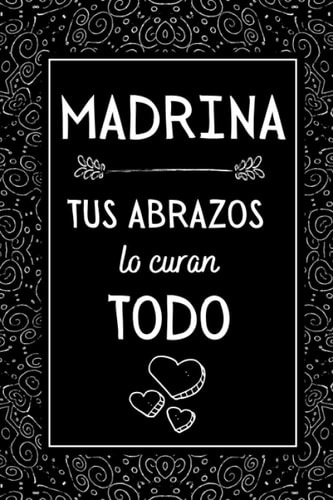 Madrina Tus Abrazos Lo Curan Todo: Hermoso Regalo Feliz Dia de la MADRE , DIARIO, CUADERNO DE NOTAS, RECETAS, APUNTES O AGENDA , Regalos Originales Para Mujer (Spanish Edition)