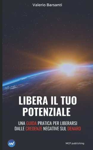 Libera il tuo potenziale: Guida pratica per liberarsi definitivamente dalle credenze limitanti sul denaro: auto-aiuto e sviluppo personale (i segreti delle aziende) (Italian Edition)