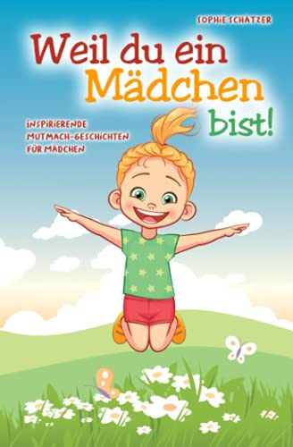 Weil du ein Mädchen bist!: Inspirierende Mutmach-Geschichten für Mädchen (German Edition)