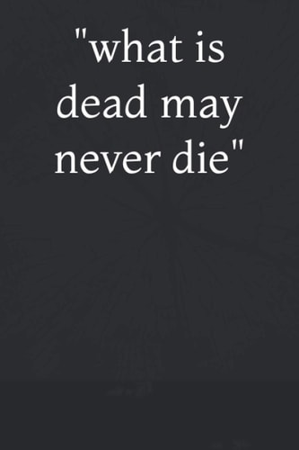 "what is dead may never die": lined notebook