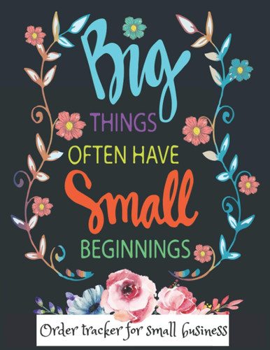 Order tracker for small business: Big Things Have Small Beginnings|Small Business Log Book, Order Tracker Log book To Keep Track of Your Customer Purchase Order Forms,Motivational Quote 121 Pages
