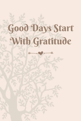 Good Days Start With Gratitude: 52 Inspirational Quote With Daily Gratitude Journal, A Journal to Cultivate an Attitude of Gratitude Journal for Women with Prompts.