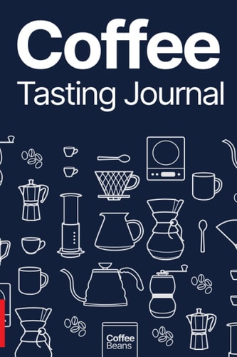 Coffee Tasting Journal : Tasting, Origin, Region and Variety Coffee Log: A coffee drinkers logbook track, rate, review and score for sweetness, acidity, balance and flavour. Ideal for coffee lovers
